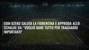 Edin Dzeko saluta la Fiorentina e approda allo Schalke 04: "Voglio dare tutto per traguardi importanti"
