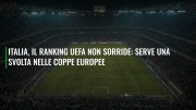 Italia, il ranking Uefa non sorride: serve una svolta nelle coppe europee