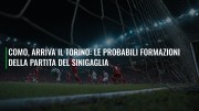 Como, arriva il Torino: le probabili formazioni della partita del Sinigaglia