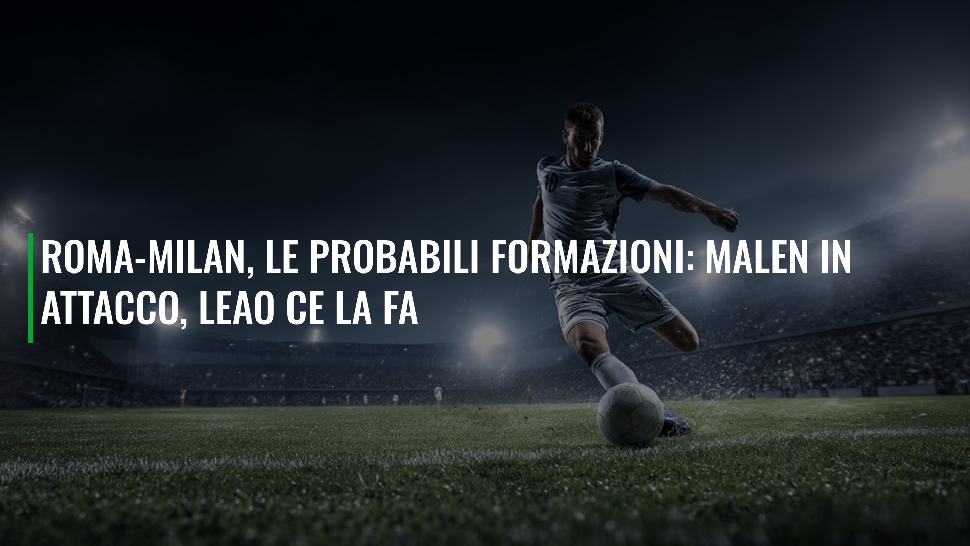 Roma-Milan, le probabili formazioni: Malen in attacco, Leao ce la fa