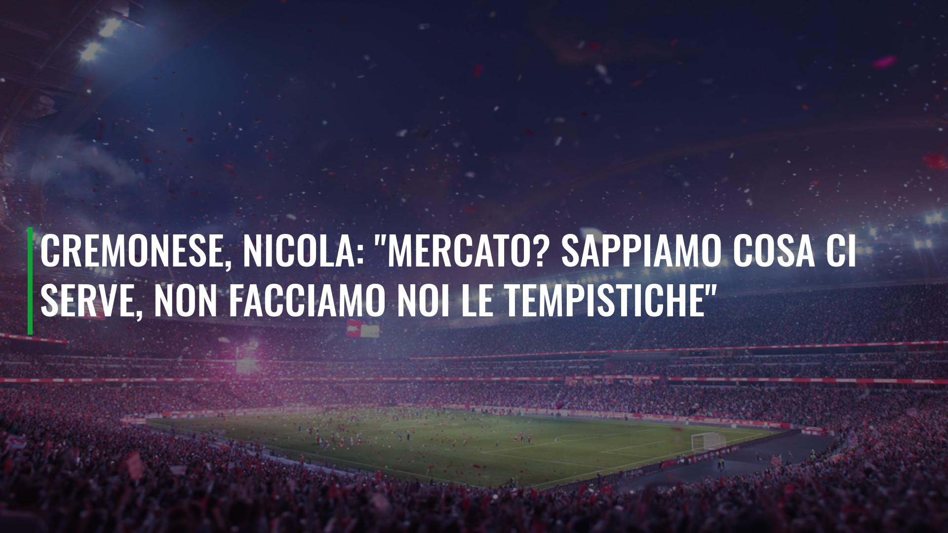 Cremonese, Nicola: "Mercato? Sappiamo cosa ci serve, non facciamo noi le tempistiche"