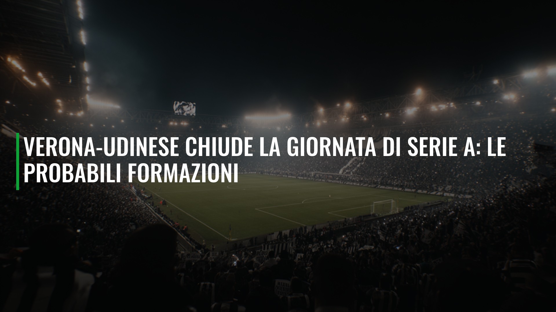 Verona-Udinese chiude la giornata di Serie A: le probabili formazioni