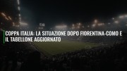 Coppa Italia: la situazione dopo Fiorentina-Como e il tabellone aggiornato