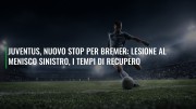Juventus, nuovo stop per Bremer: lesione al menisco sinistro, i tempi di recupero