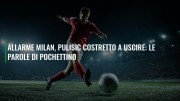 Allarme Milan, Pulisic costretto a uscire: le parole di Pochettino