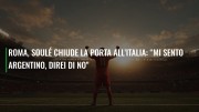 Roma, Soulé chiude la porta all’Italia: “Mi sento argentino, direi di no”