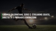 Catania-Salernitana, Serie C: streaming gratis, diretta tv e probabili formazioni