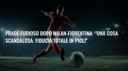 Pradè furioso dopo Milan-Fiorentina: “Una cosa scandalosa. Fiducia totale in Pioli"