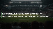 Papu Gomez, il ritorno dopo l’incubo: “Ho trasformato la rabbia in voglia di ricominciare