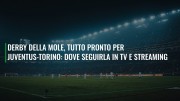 Derby della Mole, tutto pronto per Juventus-Torino: dove seguirla in TV e streaming