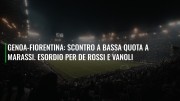 Genoa-Fiorentina: scontro a bassa quota a Marassi. Esordio per De Rossi e Vanoli