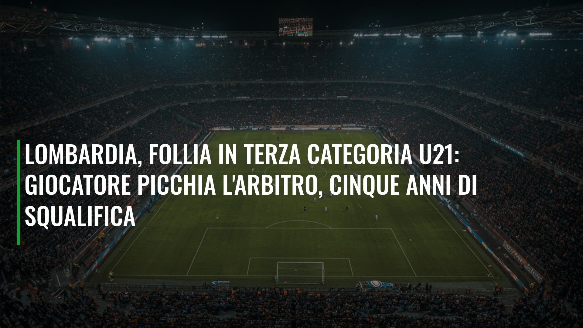 Lombardia, follia in Terza Categoria U21: giocatore picchia l'arbitro, cinque anni di squalifica