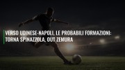 Verso Udinese-Napoli, le probabili formazioni: torna Spinazzola, out Zemura