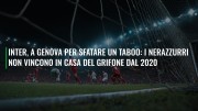 Inter, a Genova per sfatare un taboo: i nerazzurri non vincono in casa del Grifone dal 2020