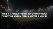 Serie B, il riassunto della 16a giornata: Monza sconfitto a Venezia, torna a vincere il Modena