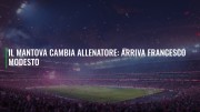 Il Mantova cambia allenatore: arriva Francesco Modesto