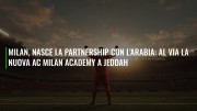 Milan, nasce la partnership con l'Arabia: al via la nuova Ac Milan Academy a Jeddah