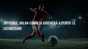 Ufficiale, Milan-Como si giocherà a Perth: le ultimissime