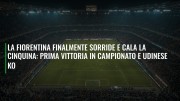La Fiorentina finalmente sorride e cala la cinquina: prima vittoria in campionato e Udinese ko
