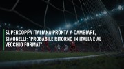 Supercoppa Italiana pronta a cambiare, Simonelli: "Probabile ritorno in Italia e al vecchio format"