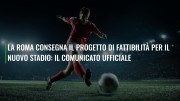 La Roma consegna il progetto di fattibilità per il nuovo stadio: il comunicato ufficiale