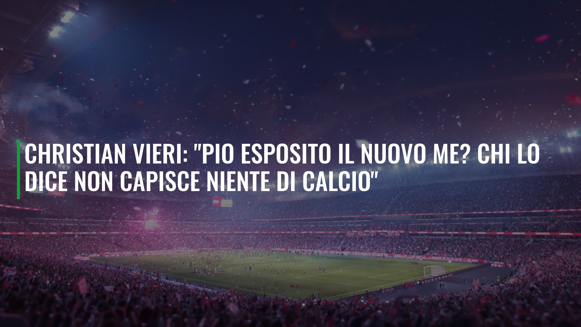 Christian Vieri: "Pio Esposito il nuovo me? Chi lo dice non capisce niente di calcio"