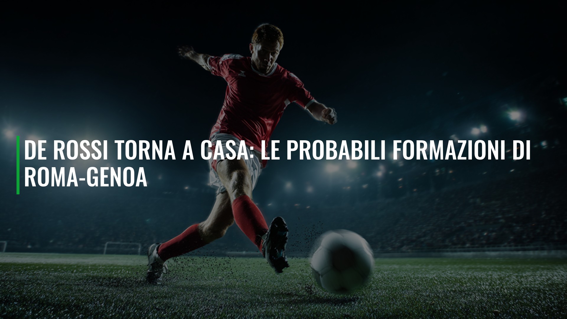 De Rossi torna a casa: le probabili formazioni di Roma-Genoa