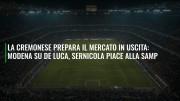La Cremonese prepara il mercato in uscita: Modena su De Luca, Sernicola piace alla Samp