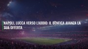 Napoli, Lucca verso l'addio: il Benfica avanza la sua offerta