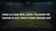 Parma all'esame Inter, Cuesta: "Pellegrino può arrivare in alto, l'Inter si ferma giocando bene"