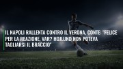 Il Napoli rallenta contro il Verona, Conte: "Felice per la reazione. Var? Hojlund non poteva tagliarsi il braccio"