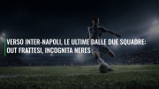Verso Inter-Napoli, le ultime dalle due squadre: out Frattesi, incognita Neres