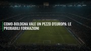Como-Bologna vale un pezzo d'Europa: le probabili formazioni