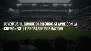 Juventus, il girone di ritorno si apre con la Cremonese: le probabili formazioni
