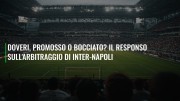 Doveri, promosso o bocciato? Il responso sull'arbitraggio di Inter-Napoli