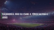 Calhanoglu, oggi gli esami: il turco salterà il Lecce