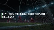 Capello non convinto dal Milan: "Senza idee e senza gioco"