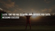 Lazio, che via vai: si ascoltano offerte per tutti, nessuno escluso