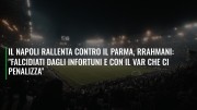 Il Napoli rallenta contro il Parma, Rrahmani: "Falcidiati dagli infortuni e con il Var che ci penalizza"
