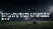 Napoli a Copenaghen, Conte: "In emergenza ma non molliamo, chi fa i calendari dovrebbe riflettere meglio"